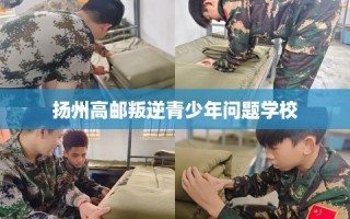 扬州高邮叛逆青少年问题学校
