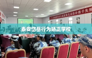 泰安岱岳行为矫正学校