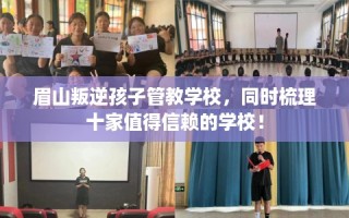 眉山叛逆孩子管教学校，同时梳理十家值得信赖的学校！