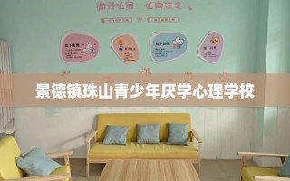 景德镇珠山青少年厌学心理学校