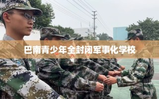 巴南青少年全封闭军事化学校