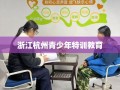浙江杭州青少年特训教育