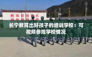 长宁教育出好孩子的培训学校：可视频参观学校情况