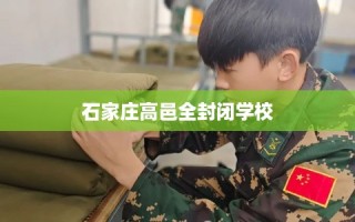 石家庄高邑全封闭学校