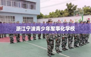 浙江宁波青少年军事化学校