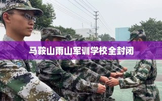 马鞍山雨山军训学校全封闭