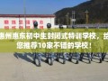 惠州惠东初中生封闭式特训学校，给您推荐10家不错的学校！