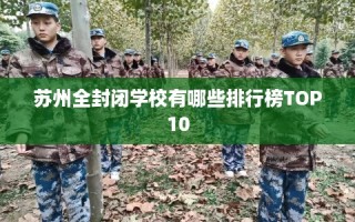 苏州全封闭学校有哪些排行榜TOP10