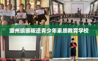滁州琅琊叛逆青少年素质教育学校