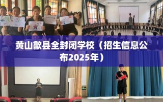 黄山歙县全封闭学校（招生信息公布2025年）