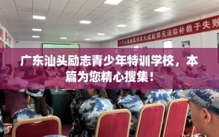 广东汕头励志青少年特训学校，本篇为您精心搜集！