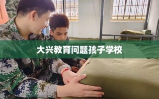 大兴教育问题孩子学校