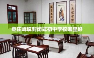 枣庄峄城封闭式初中学校哪里好