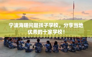 宁波海曙问题孩子学校，分享当地优秀的十家学校！