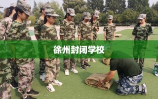 徐州封闭学校