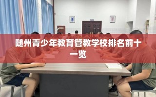 随州青少年教育管教学校排名前十一览