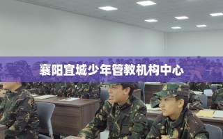 襄阳宜城少年管教机构中心