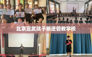 北京宣武孩子叛逆管教学校