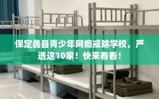 保定蠡县青少年网瘾戒除学校，严选这10家！快来看看！