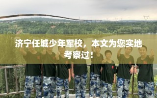 济宁任城少年军校，本文为您实地考察过！