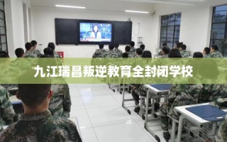 九江瑞昌叛逆教育全封闭学校