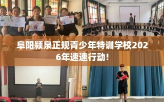 阜阳颍泉正规青少年特训学校2026年速速行动!