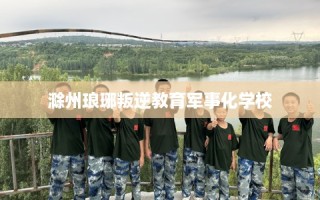 滁州琅琊叛逆教育军事化学校