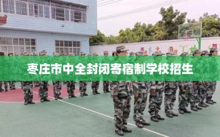 枣庄市中全封闭寄宿制学校招生