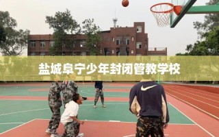 盐城阜宁少年封闭管教学校