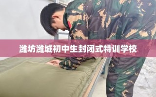 潍坊潍城初中生封闭式特训学校