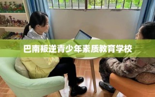 巴南叛逆青少年素质教育学校