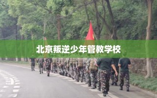 北京叛逆少年管教学校