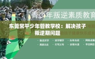 东莞常平少年管教学校：解决孩子叛逆期问题