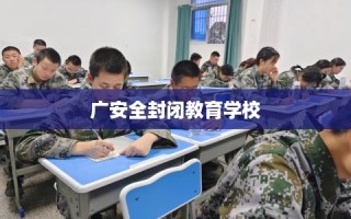 广安全封闭教育学校