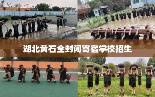 湖北黄石全封闭寄宿学校招生