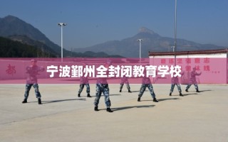 宁波鄞州全封闭教育学校