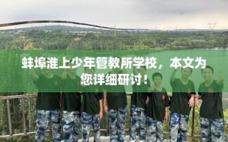 蚌埠淮上少年管教所学校，本文为您详细研讨！