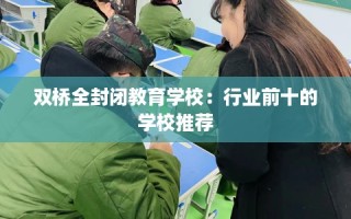 双桥全封闭教育学校：行业前十的学校推荐