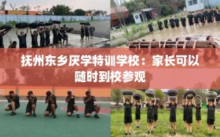 抚州东乡厌学特训学校：家长可以随时到校参观