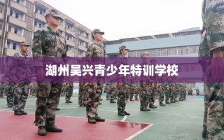 湖州吴兴青少年特训学校