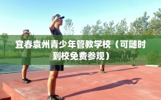 宜春袁州青少年管教学校（可随时到校免费参观）