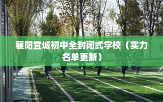 襄阳宜城初中全封闭式学校（实力名单更新）
