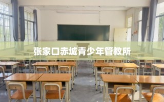 张家口赤城青少年管教所