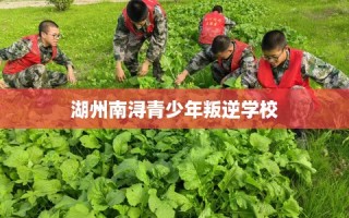 湖州南浔青少年叛逆学校