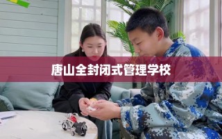 唐山全封闭式管理学校