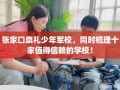 张家口崇礼少年军校，同时梳理十家值得信赖的学校！