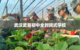 武汉武昌初中全封闭式学校