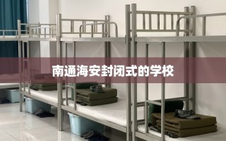 南通海安封闭式的学校