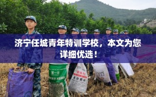 济宁任城青年特训学校，本文为您详细优选！