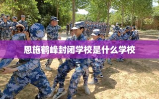 恩施鹤峰封闭学校是什么学校